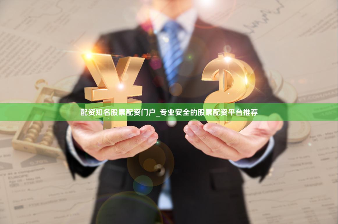 配资知名股票配资门户_专业安全的股票配资平台推荐