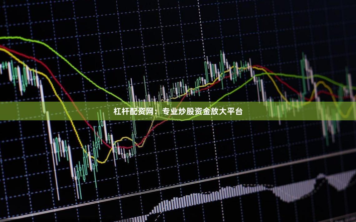 杠杆配资网：专业炒股资金放大平台