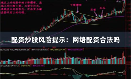 配资炒股风险提示：网络配资合法吗